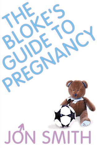 The Bloke’s Guide to Pregnancy — Jon Smith