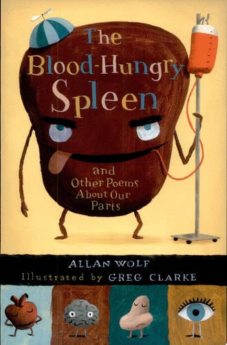 The Blood-Hungry Spleen and Other Poems about Our Parts — Allan Wolf