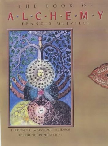 The Book of Alchemy The Pursuit of Wisdom and the Search for the Philosopher’s Stone — Francis Melville
