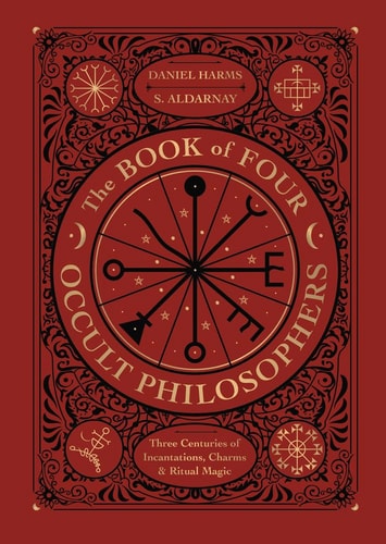 The Book of Four Occult Philosophers Three Centuries of Incantations, Charms & Ritual Magic — Daniel Harms