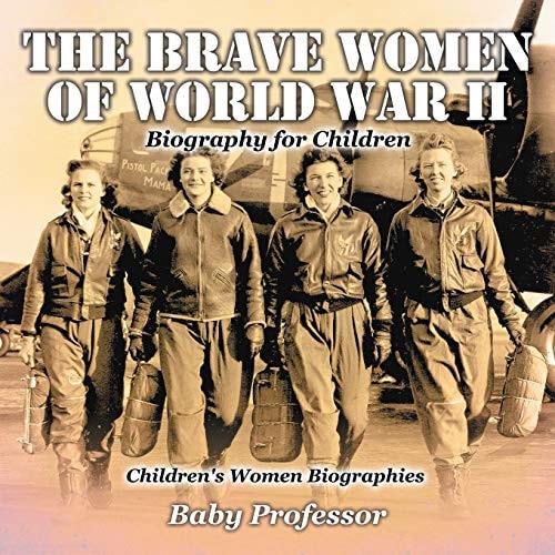 The Brave Women of World War II – Biography for Children Children’s Women Biographies — Baby
