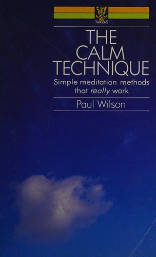 The Calm Technique Simple Meditation Techniques that Really Work — Paul Wilson
