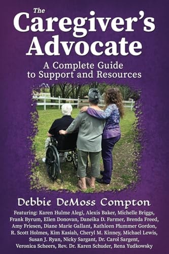The Caregiver’s Advocate A Complete Guide to Support and Resources — Debbie DeMoss Compton