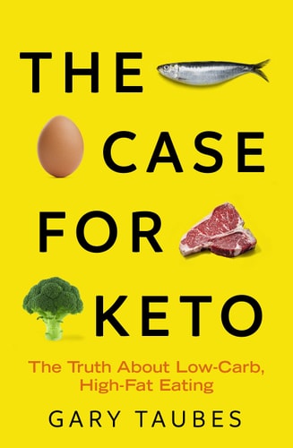 The Case for Keto The Truth about Low-carb, High-fat Eating — Gary Taubes