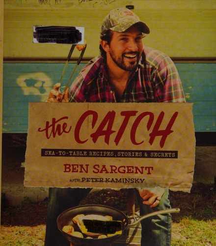 The Catch Sea-to-table Recipes, Stories & Secrets — Ben Sargent