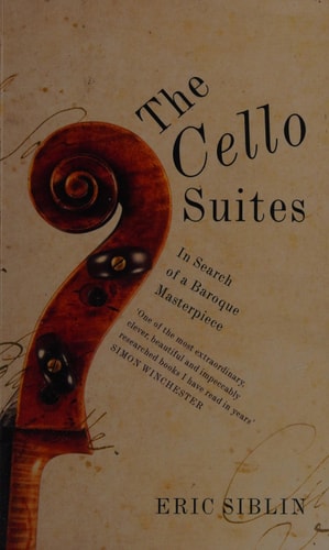 The Cello Suites In Search of a Baroque Masterpiece — Eric Siblin