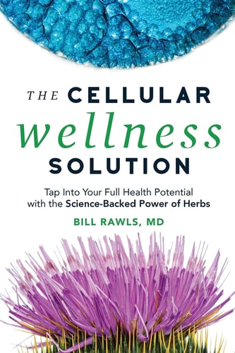 The Cellular Wellness Solution Tap Into Your Full Health Potential with the Science-Backed Power of Herbs — Bill Rawls, Md