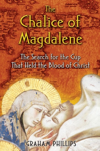The Chalice of Magdalene The Search for the Cup That Held the Blood of Christ — Graham Phillips