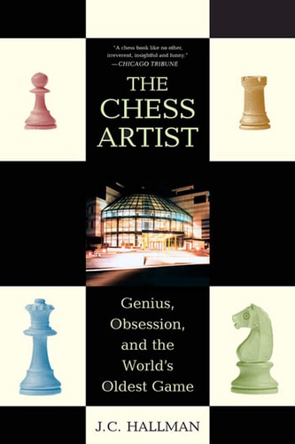 The Chess Artist Genius, Obsession, and the World’s Oldest Game — J. C. Hallman