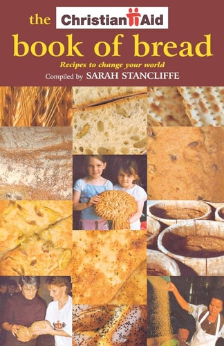 The Christian Aid Book of Bread Recipes to Change Your World — Sarah Stancliffe