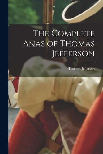 The Complete Anas of Thomas Jefferson — Thomas Jefferson