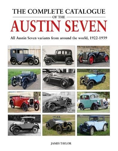The Complete Catalogue of the Austin Seven All Austin Seven Variants from Around the World, 1922-1939 — James Taylor