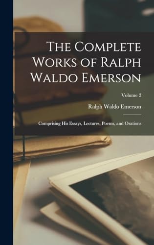 The Complete Works of Ralph Waldo Emerson Comprising His Essays, Lectures, Poems, and Orations; Volume 2 — Ralph Waldo Emerson