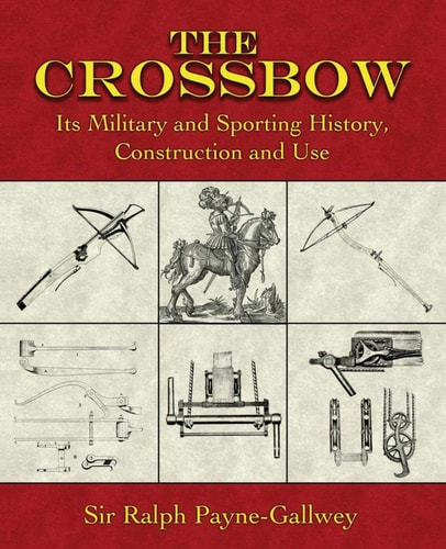 The Crossbow Its Military and Sporting History, Construction and Use — Ralph Payne-Gallwey