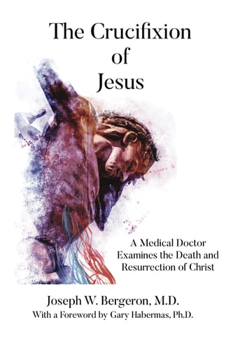 The Crucifixion of Jesus A Medical Doctor Examines the Death and Resurrection of Christ — Joseph Bergeron