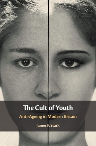 The Cult of Youth Anti-Ageing in Modern Britain — James F. Stark