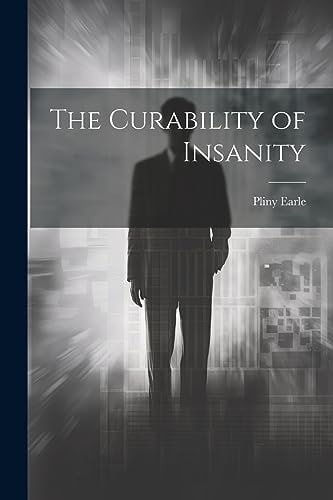 The Curability of Insanity — Pliny Earle