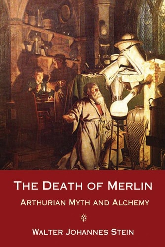 The Death of Merlin: Arthurian Myth and Alchemy — Walter Johannes Stein