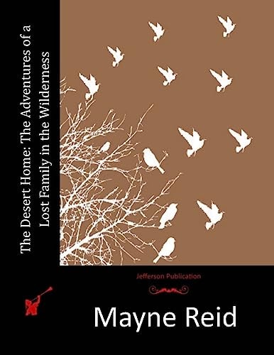 The Desert Home The Adventures of a Lost Family in the Wilderness — Mayne Reid