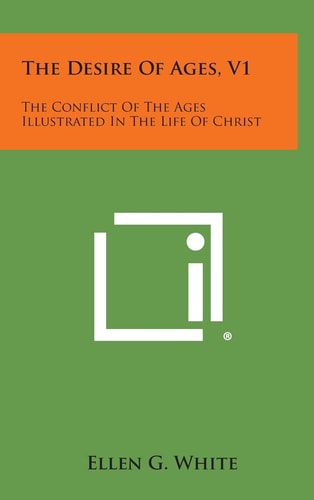 The Desire of Ages, V1 The Conflict of the Ages Illustrated in the Life of Christ — Ellen Gould Harmon White