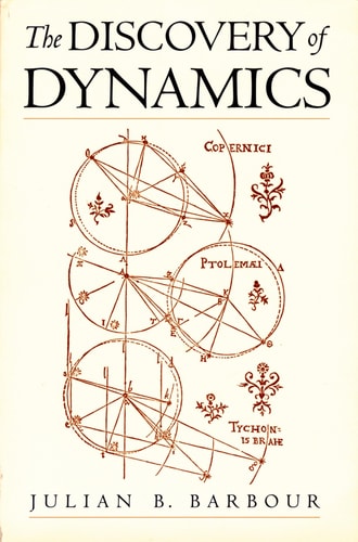 The Discovery of Dynamics A Study from a Machian Point of View of the Discovery and the Structure of Dynamical Theories — Julian B. Barbour
