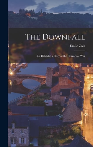 The Downfall (La Débâcle) a Story of the Horrors of War — Émile Zola