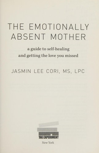 The Emotionally Absent Mother A Guide to Self-Healing and Getting the Love You Missed — Jasmin Lee Cori