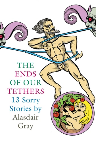 The Ends of Our Tethers: Thirteen Sorry Stories — Alasdair Gray