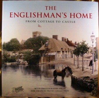 The Englishman’s Home From Cottage to Castle : with Photographs from the Francis Frith Collection — Terry Sackett