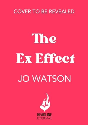 The Ex Effect A Spicy Second-Chance Rom-com from the Author of LOVE to HATE YOU! — Jo Watson