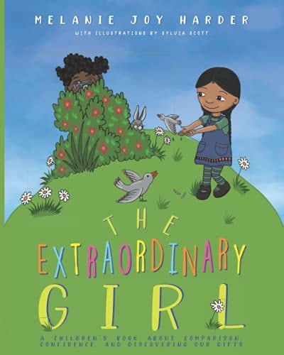 The Extraordinary Girl: A Children’s Book About Comparison, Confidence, and Discovering Our Gifts — Melanie Joy Harder