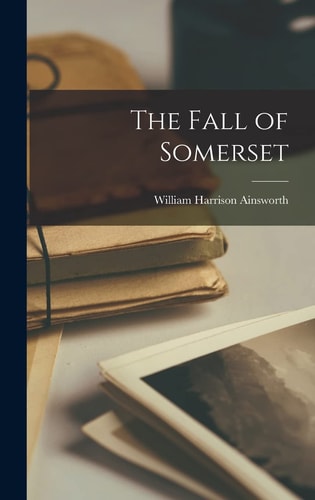 The Fall of Somerset — William Harrison Ainsworth