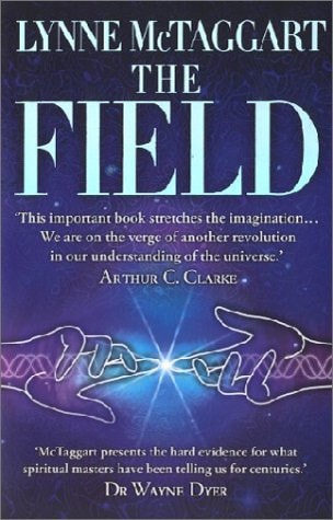 The Field The Quest for the Secret Force of the Universe — Lynne McTaggart
