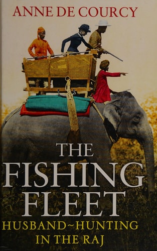 The Fishing Fleet Husband-hunting in the Raj — Anne De Courcy