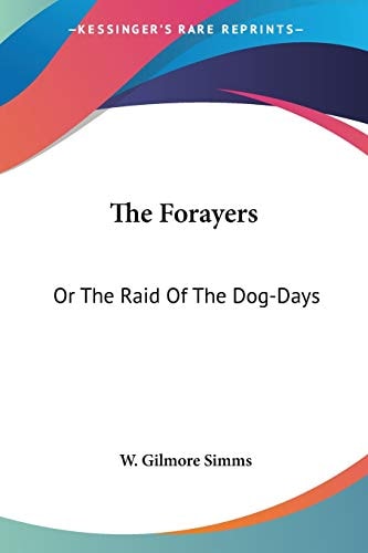 The Forayers: Or The Raid Of The Dog-Days — W. Gilmore Simms