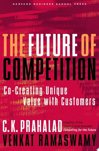 The Future of Competition Co-creating Unique Value with Customers — C. K. Prahalad