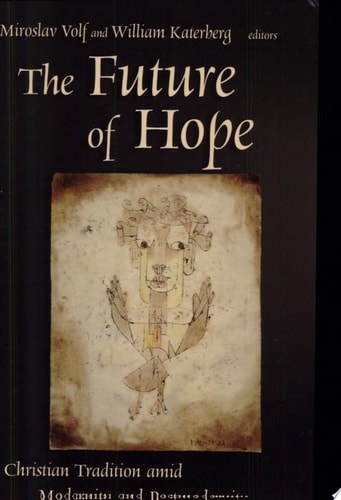 The Future of Hope Christian Tradition Amid Modernity and Postmodernity — Miroslav Volf