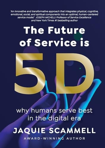 The Future of Service is 5D Why Humans Serve Best in the Digital Era — Jaquie Scammell