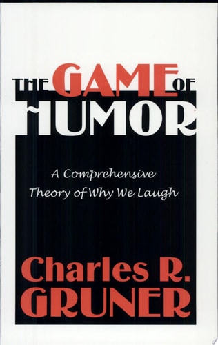 The Game of Humor A Comprehensive Theory of Why We Laugh — Charles R. Gruner