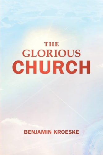 The Glorious Church — Benjamin Kroeske