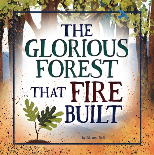 The Glorious Forest That Fire Built — Ginny Neil