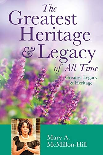The Greatest Heritage & Legacy of All Time — Mary a McMillon-Hill