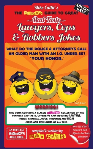 The Hilarious Guide to Great Bad Taste Lawyers, Cops and Robbers Jokes — Mike Callie