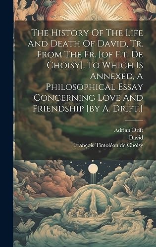 The History Of The Life And Death Of David, Tr. From The Fr. [of F.t. De Choisy]. To Which Is Annexed, A Philosophical Essay Concerning Love And Friendship [by A. Drift.] — François Timoléon de Choisy