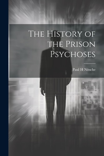 The History of the Prison Psychoses — Paul H. Nitsche