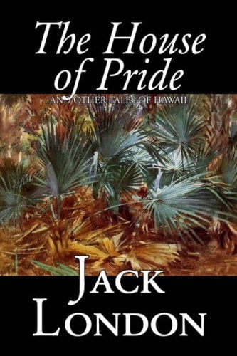 The House of Pride and Other Tales of Ha — Jack London