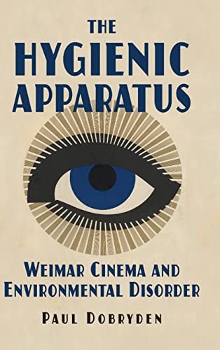 The Hygienic Apparatus Weimar Cinema and Environmental Disorder — Paul Dobryden