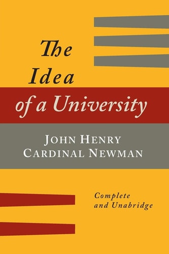 The Idea of a University Defined and Illustrated In Nine Discourses [Complete Edition] — John Henry Newman