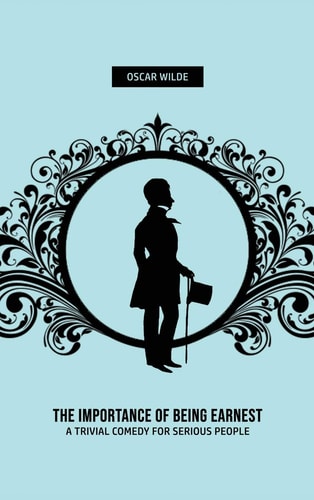 The Importance of Being Earnest A Trivia Comedy for Serious People — Oscar Wilde