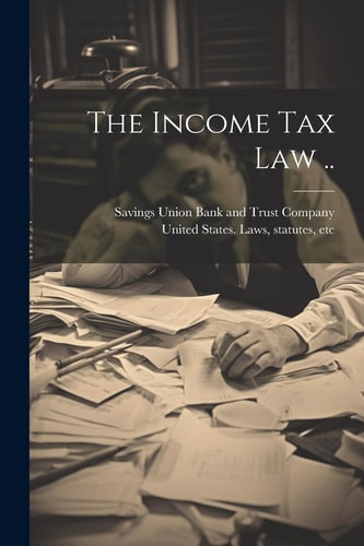 The Income Tax Law .. — Savings Union Bank and Trust Company